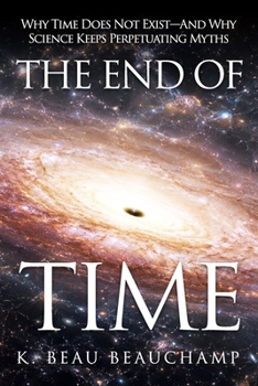 Paperback The End of Time: Why Time Does Not Exist-And Why Science Keeps Perpetuating Myths Book