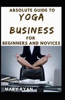 Paperback Absolute Guide To Yoga Business For Beginners And Novices Book