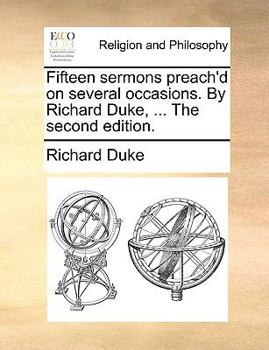 Paperback Fifteen Sermons Preach'd on Several Occasions. by Richard Duke, ... the Second Edition. Book