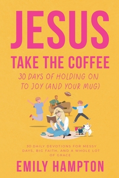 Paperback Jesus Take the Coffee: 30 Days of Holding On To Joy (And Your Mug) Book
