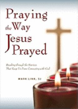 Paperback Praying the Way Jesus Prayed: Breaking Through the Barriers That Keep Us from Connecting with God Book