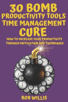 Paperback 30 Bomb Productivity Tools: Time Management Cure: How To Increase Your Productivity Through Motivation And Techniques: How To Increase Your Produc Book