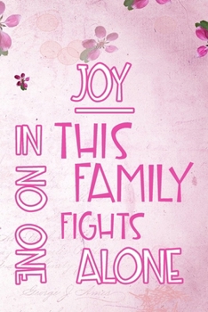 Paperback JOY In This Family No One Fights Alone: Personalized Name Notebook/Journal Gift For Women Fighting Health Issues. Illness Survivor / Fighter Gift for Book