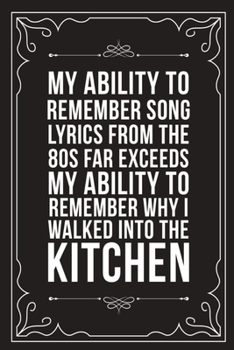 Paperback My Ability to Remember Song Lyrics from the 80s Far Exceeds My Ability to Remember Why I Walked Into the Kitchen: Sarcastic blank lined journal, Funny Book