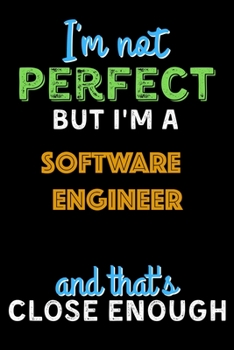 Paperback I'm Not Perfect But I'm a software engineer And That's Close Enough - software engineer Notebook And Journal Gift Ideas: Lined Notebook / Journal Gift Book