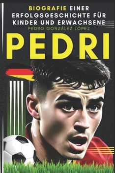Pedri: Pedro González López: Biografie einer Erfolgsgeschichte für Kinder und Erwachsene