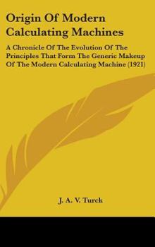 Hardcover Origin Of Modern Calculating Machines: A Chronicle Of The Evolution Of The Principles That Form The Generic Makeup Of The Modern Calculating Machine ( Book