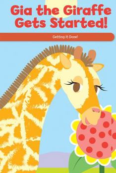 Paperback Gia the Giraffe Gets Started!: Getting It Done! Book
