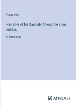 Narrative of My Captivity Among the Sioux Indians: in large print