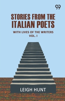 Stories From The Italian Poets: With Lives Of The Writers Vol. I
