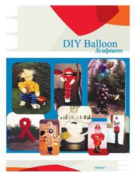 Paperback Diy Balloon Sculptures: Really Cool Balloon Sculptures You Can Make Yourself! Book
