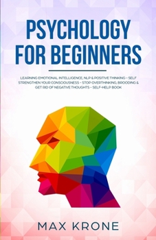 Paperback Psychology for Beginners: Learning Emotional Intelligence, NLP & positive thinking - Self strengthen your consciousness - Stop overthinking, bro Book