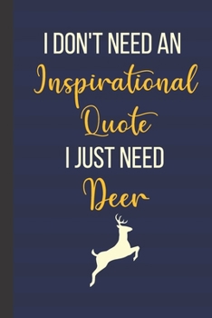 I Don't Need An Inspirational Quote I Just Need Deer: Inspirational Notebook/ Journal 120 Pages (6"x 9")