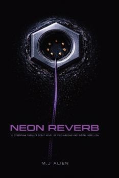 Neon Reverb: A Cyberpunk Thriller Debut Novel of Vibe-Hacking and Digital Rebellion