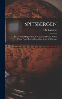 Hardcover Spitsbergen; an Account of Exploration, Hunting, the Mineral Riches & Future Potentialities of an Arctic Archipelago Book