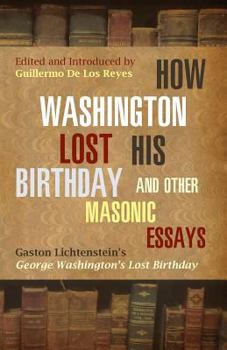 How Washington Lost His Birthday and Other Masonic Essays: Gaston Lichtenstein's George Washington's Lost Birthday