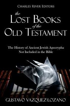 Paperback The Lost Books of the Old Testament: The History of Ancient Jewish Apocrypha Not Included in the Bible Book