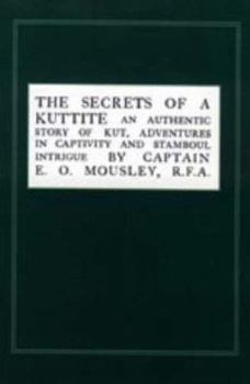 Paperback Secrets of a Kuttite: An Authentic Story of Kut, Adventures in Captivity and Stamboul Intrigue Book