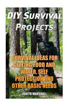 Paperback DIY Survival Projects: Survival Ideas For Getting Food and Water, Self Protection And Other Basic Needs Book