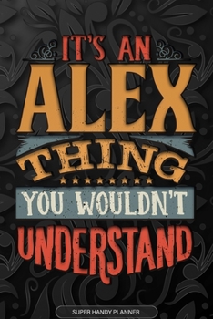 Paperback Alex: It's An Alex Thing You Wouldn't Understand - Alex Name Planner With Notebook Journal Calendar Personel Goals Password Book