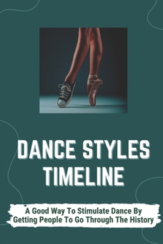 Paperback Dance Styles Timeline: A Good Way To Stimulate Dance By Getting People To Go Through The History: Types Of Dances In The World Book