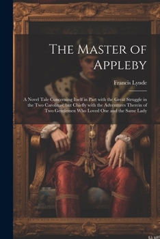 Paperback The Master of Appleby: A Novel Tale Concerning Itself in Part with the Great Struggle in the Two Carolinas; but Chiefly with the Adventures T Book