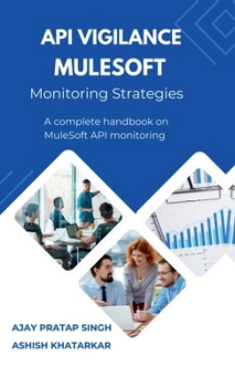 Hardcover API Vigilance MuleSoft Monitoring Strategies: A Complete Handbook on MuleSoft API Monitoring Book