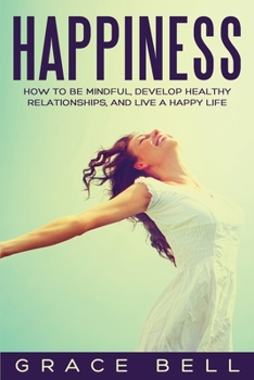 Paperback Happiness: How to Be Mindful, Develop Healthy Relationships, and Live a Happy Life Book