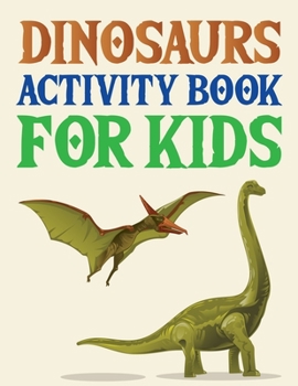 Paperback Dinosaurs Activity Book For Kids: Dinosaur Coloring Book For Adults And Kids Book