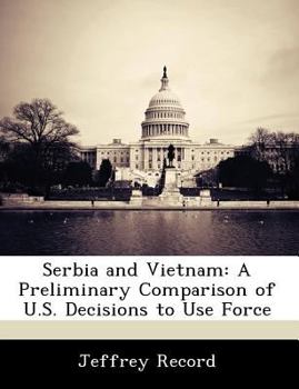 Paperback Serbia and Vietnam: A Preliminary Comparison of U.S. Decisions to Use Force Book