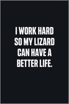 Paperback I Work Hard So My Lizard Can Have A Better Life: (Funny Journal Gift for Animal Owners and Lovers) blank Lined Notebook Book