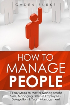 Paperback How to Manage People: 7 Easy Steps to Master Management Skills, Managing Difficult Employees, Delegation & Team Management Book