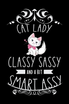 Cat Lady Classy Sassy and a bit Smart Assy: Cat Lovers Blood Sugar Log Book,Daily Readings Before & After for Breakfast, Lunch , Dinner, ... for cat Lover Women 6 x 9 inch 100 pages