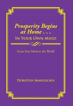 Hardcover Prosperity Begins at Home . . . in Your Own Mind: From Your Mind to the World Book