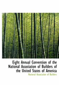 Paperback Eight Annual Convention of the National Association of Builders of the United States of America [Large Print] Book