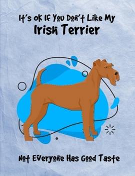 It's OK If You Don't Like My Irish Terrier Not Everyone Has Good Taste: Un-Dated Planner Gift Notebook for Dog and Puppy Lovers