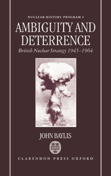 Ambiguity and Deterrence: British Nuclear Strategy 1945-1964 (Nuclear History Program, 4) - Book  of the Nuclear History Program
