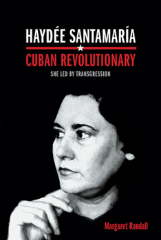 Hardcover Haydée Santamaría, Cuban Revolutionary: She Led by Transgression Book