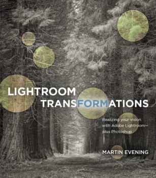 Paperback Lightroom Transformations: Realizing Your Vision with Adobe Lightroom Plus Photoshop Book