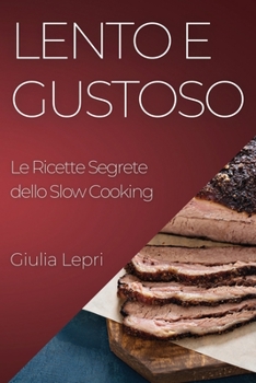 Paperback Lento e Gustoso: Le Ricette Segrete dello Slow Cooking [Italian] Book