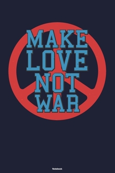 Make Love not War Notebook: Peace Sign Journal Happiness Kindness Joyful Composition Book Happy Gift