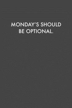 MONDAY'S SHOULD BE OPTIONAL.: 6x9 Journal Grey with White Text