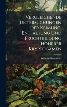 Hardcover Vergleichende Untersuchungen Der Keimung, Entfaltung Und Fruchtbildung Höherer Kryptogamen [German] Book