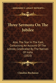 Paperback Three Sermons On The Jubilee: Also, The Star In The East, Containing An Account Of The Jubilee, Celebrated By The Natives Of India (1810) Book