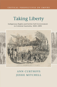Paperback Taking Liberty: Indigenous Rights and Settler Self-Government in Colonial Australia, 1830-1890 Book