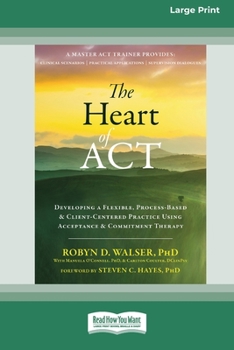 Paperback The Heart of ACT: Developing a Flexible, Process-Based, and Client-Centered Practice Using Acceptance and Commitment Therapy [16pt Large Book
