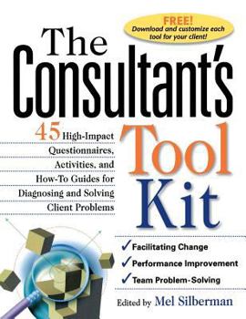 Hardcover The Consultant's Toolkit: 45 High-Impact Questionnaires, Activities, and How-To Guides for Diagnosing and Solving Client Problems Book