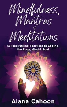 Paperback Mindfulness, Mantras & Meditations: 55 Inspirational Practices to Soothe the Body, Mind & Soul Book