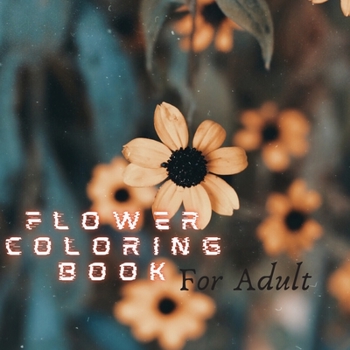 Flowers Coloring Book For Adults: Beautiful Flower Designs for Stress Relief, Relaxation, and Creativity