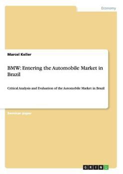 Paperback BMW: Entering the Automobile Market in Brazil: Critical Analysis and Evaluation of the Automobile Market in Brazil Book
